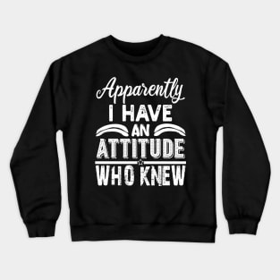 apparently i have an attitude who knew Crewneck Sweatshirt